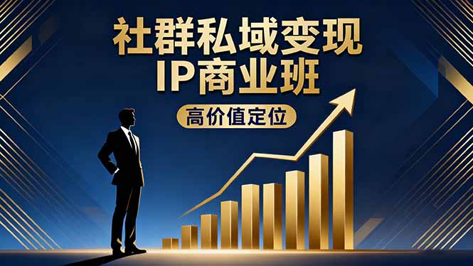 [营销-成交]（16309期）社群私域变现IP商业班，高价值定位,精准引流,私聊成交，实践年盈利破百万-第1张图片-智慧创业网