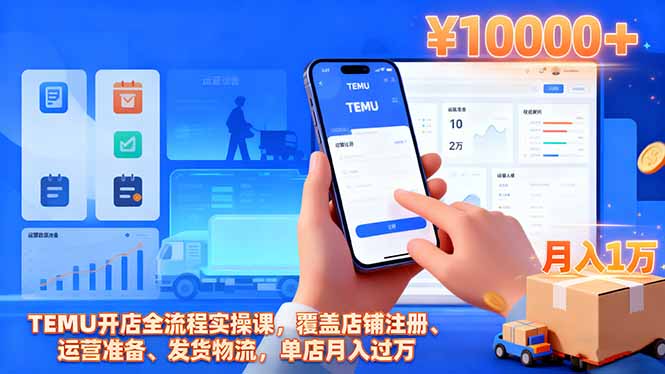 [跨境电商]（16441期）TEMU开店全流程实操课，覆盖店铺注册、运营准备、发货物流，单店月入过万