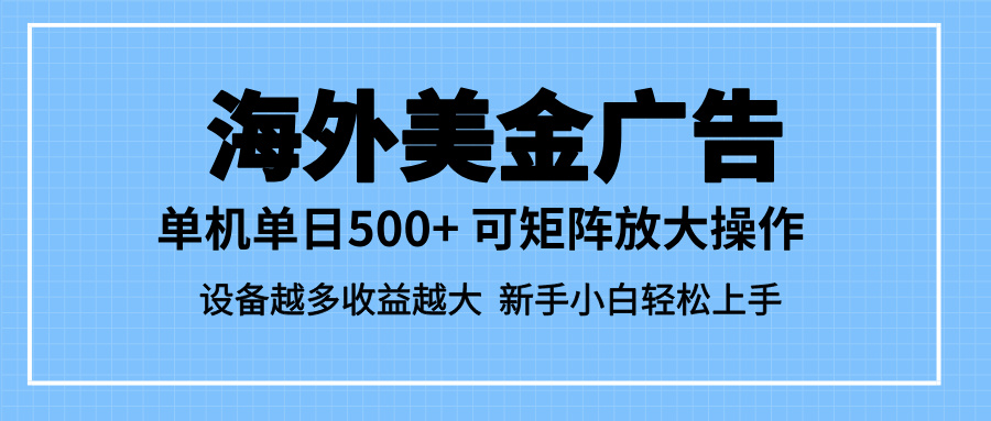 [虚拟项目]（16488期）最新蓝海市场，海外美金广告，单设备500+，矩阵放大操作，设备越多收益...-第1张图片-智慧创业网