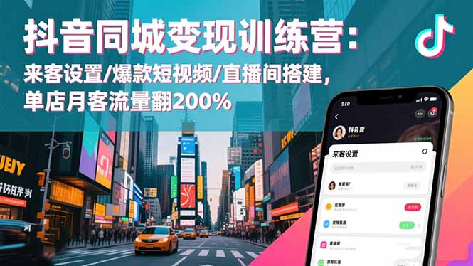 [引流-涨粉-软件]（16571期）抖音同城变现训练营：来客设置/爆款短视频/直播间搭建,单店月客流量翻200%