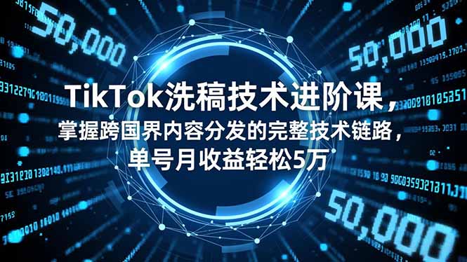 [跨境电商]（16693期）TikTok洗稿技术进阶课，掌握跨国界内容分发的完整技术链路，单号月收益轻松5万-第1张图片-智慧创业网