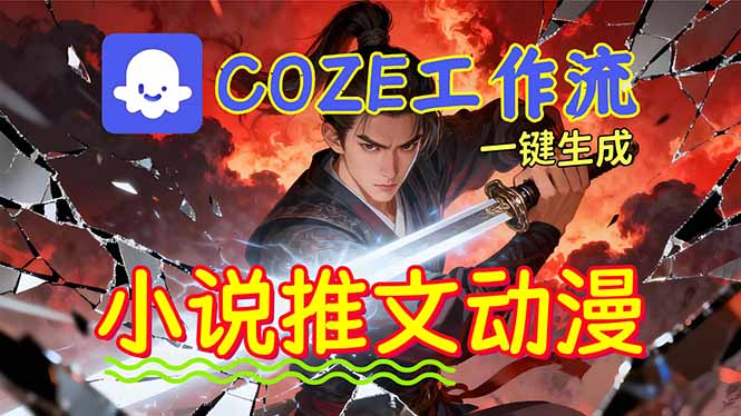 [人工智能]（16649期）靠Coze工作流躺赚矩阵收益！0基础也能用AI批量一键自动生成小说推文漫画视频！