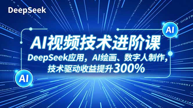 [短视频运营]（16712期）AI视频技术进阶课，DeepSeek应用、AI绘画、数字人制作，技术驱动收益提升300%-第1张图片-智慧创业网