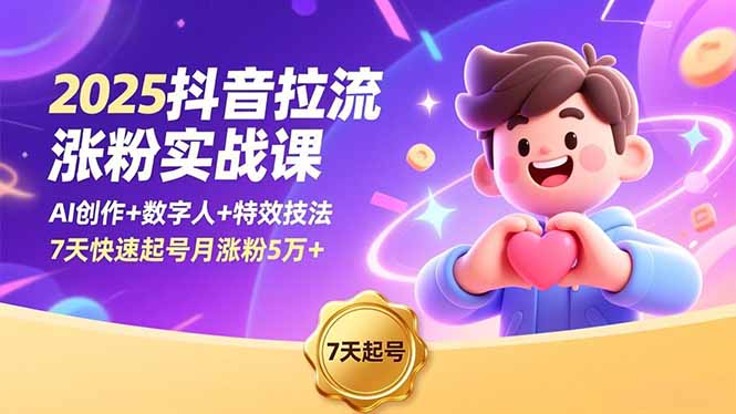 [引流-涨粉-软件]（16678期）2025抖音拉流涨粉实战课，AI创作+数字人+特效技法，7天快速起号月涨粉5万+-第1张图片-智慧创业网