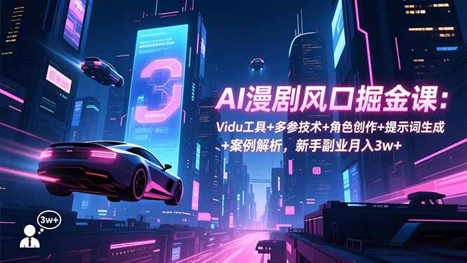 [人工智能]（16738期）AI漫剧风口掘金课：Vidu工具+多参技术+角色创作+提示词生成+案例解析，新手副业月入3w+-第1张图片-智慧创业网