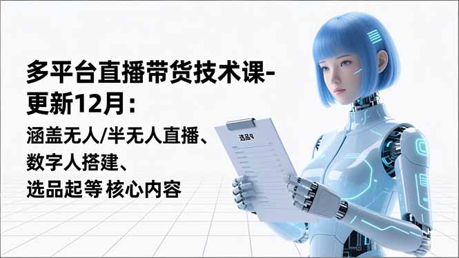 [直播玩法]（16895期）平台直播带货技术课-更新12月：涵盖无人/半无人直播、数字人搭建、选品起号等核心内容-第1张图片-智慧创业网