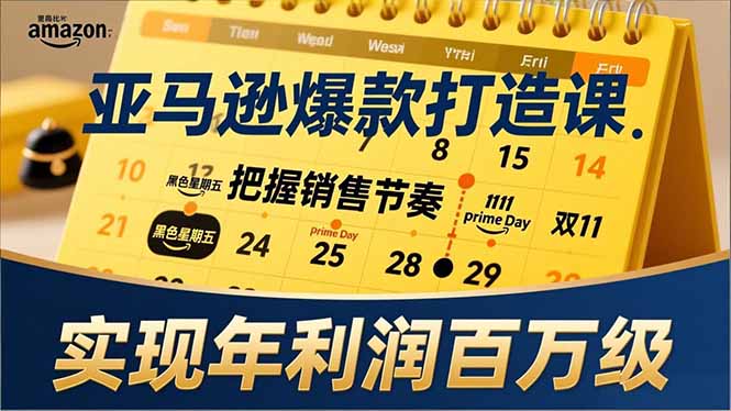 [短视频运营]（17021期）亚马逊爆款打造课，大促节点、全年规划、淡旺季打法，把握销售节奏，实现年利润百万级
