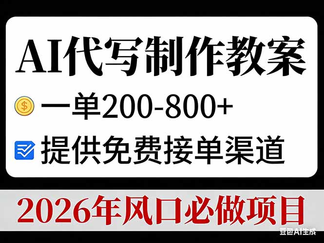 [虚拟项目]（17096期）AI代写制作教案，一单200-800+，提供免费接单渠道，2026年风口必做项目