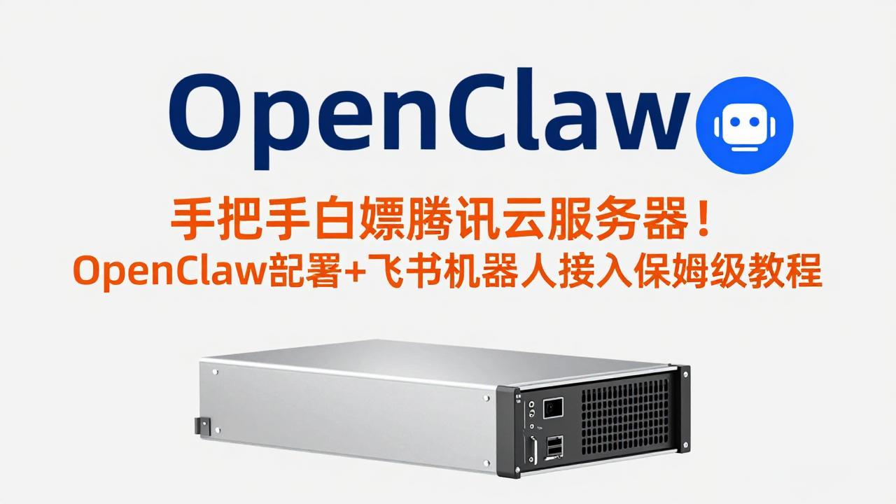 [热门给力项目]（17556期）手把手白嫖腾讯云服务器！OpenClaw部署+飞书机器人接入保姆级教程-第1张图片-智慧创业网