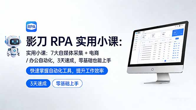 [淘客项目]（17655期）影刀 RPA 实用小课：7 大自媒体采集 + 电商 / 办公自动化，3 天速成，零基础也能上手