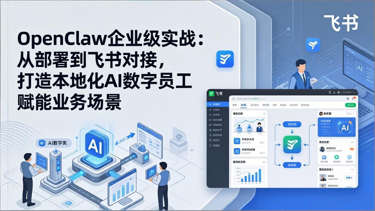 [人工智能]（17716期）OpenClaw企业级实战：从部署到飞书对接，打造本地化AI数字员工赋能业务场景