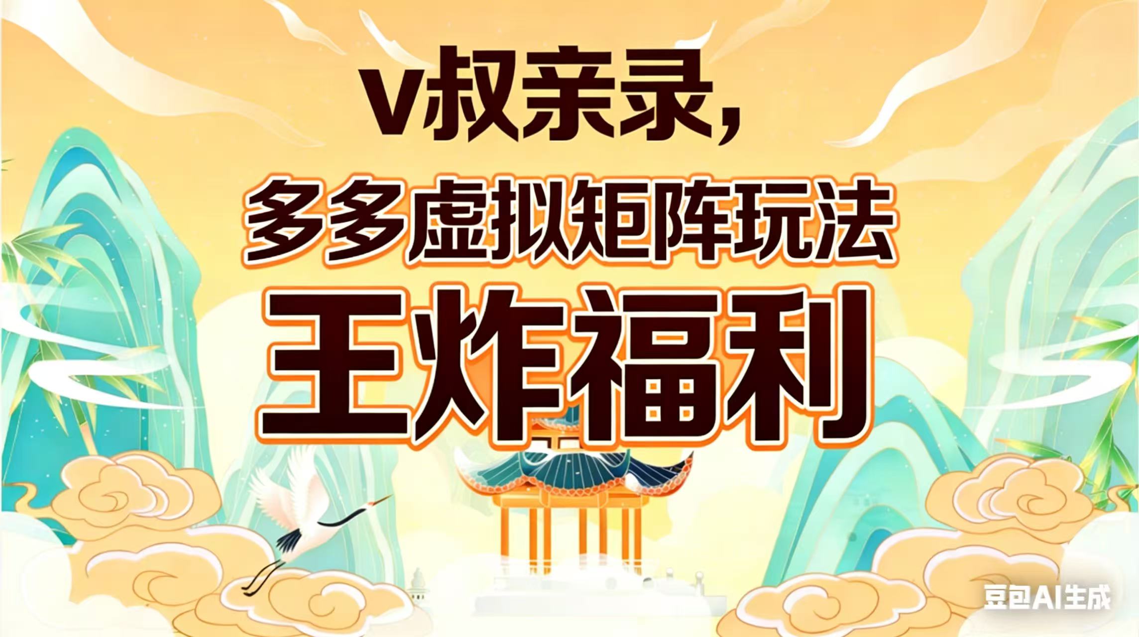 [虚拟项目]（17733期）v叔亲录，多多虚拟矩阵玩法，王炸福利限时领取