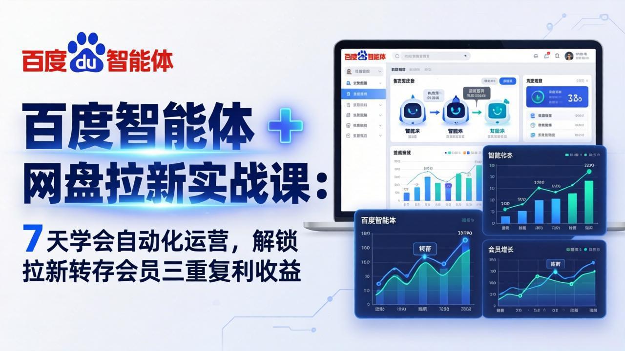 [热门给力项目]（17763期）百度智能体 + 网盘拉新实战课：7 天学会自动化运营，解锁拉新转存会员三重复利收益