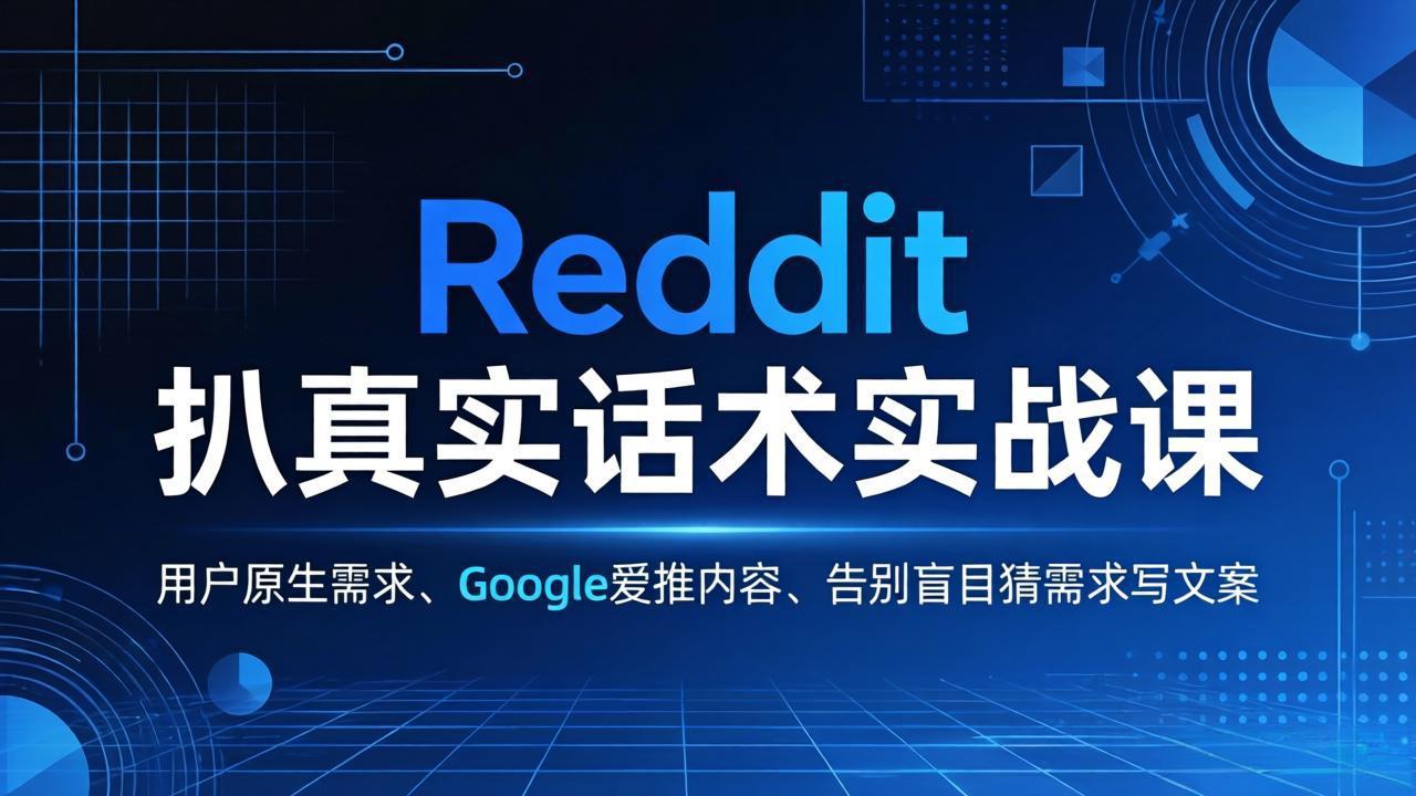 [国外项目]（17810期）Reddit 扒真实话术实战课：用用户原生需求做 Google 爱推内容，告别盲目猜需求写文案