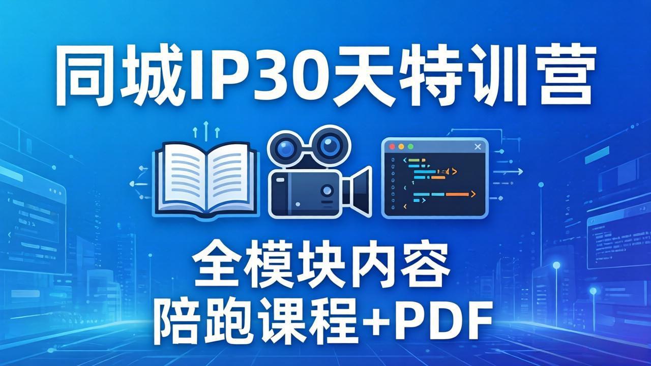 [短视频运营]（17907期）同城IP 30天特训营： 拍摄/剪辑/脚本/文案/答疑全模块内容，陪跑视频课程以及一套PDF