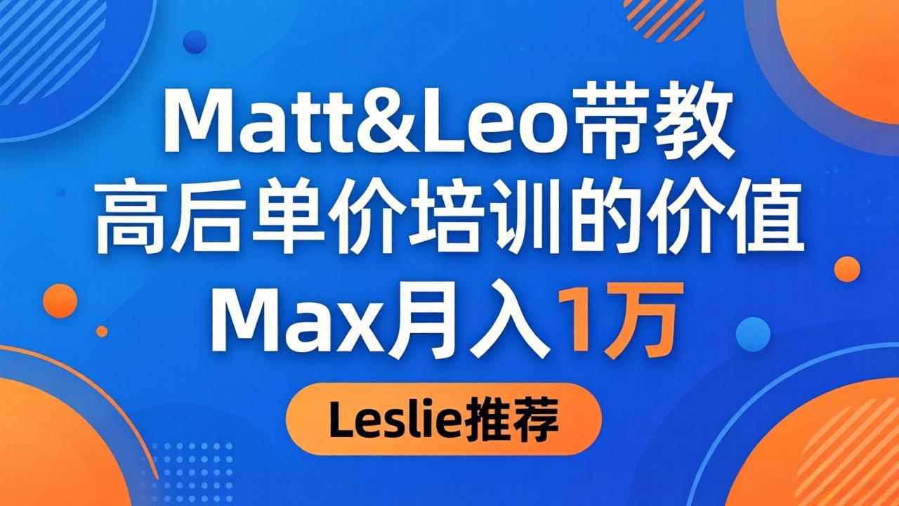 [国外项目]（18161期）为啥都夸这高客单价培训？Matt&amp;Leo 带教，Max 月入 1 万、Leslie 说最值！