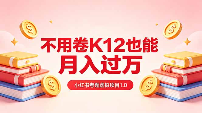 [虚拟项目]（18270期）黄岛主小红书考题虚拟项目1.0：不用卷K12也能月入过万（价值2988的课程）