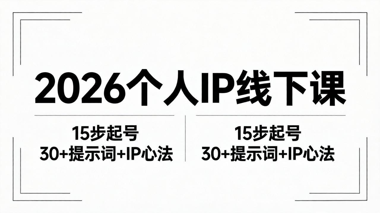 [新媒体]（18297期）2026内容为王个人IP线下课全套资料：15步起号流程+30+提示词+IP心法实战