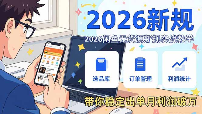 [无货源]（17472期）2026闲鱼无货源新规实战教学，从零基础搭建账号到选品上架运营，带你稳定出单月利润破万