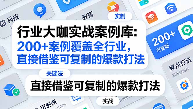 [创业项目]（17687期）行业大咖实战案例库：200+案例覆盖全行业，直接借鉴可复制的爆款打法（更新3月）