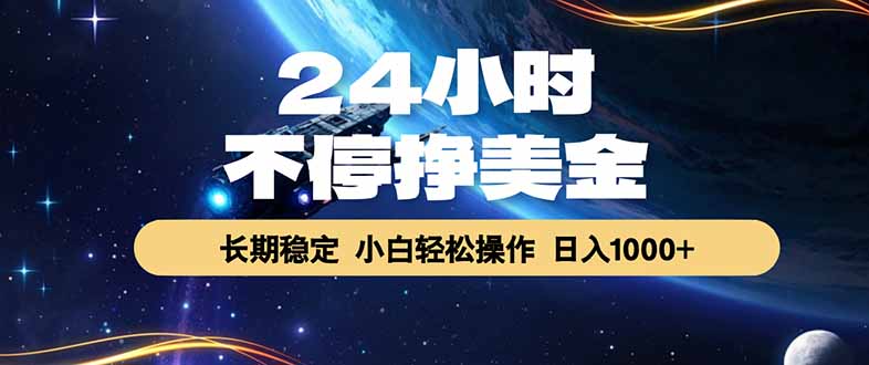 [虚拟项目]（17696期）24小时不停挣美金，长期稳定，绿色稳定，日入1000+