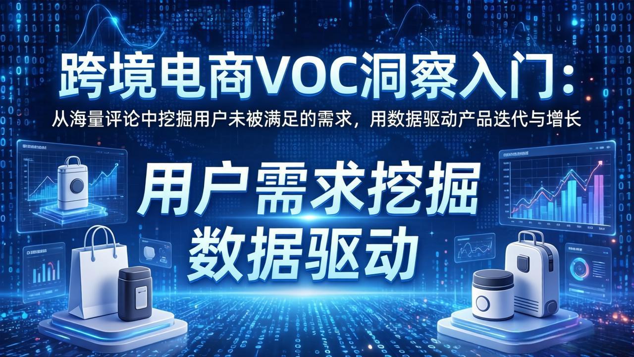 [跨境电商]（17796期）跨境电商VOC洞察入门：从海量评论中挖掘用户未被满足的需求，用数据驱动产品迭代与增长-第1张图片-智慧创业网