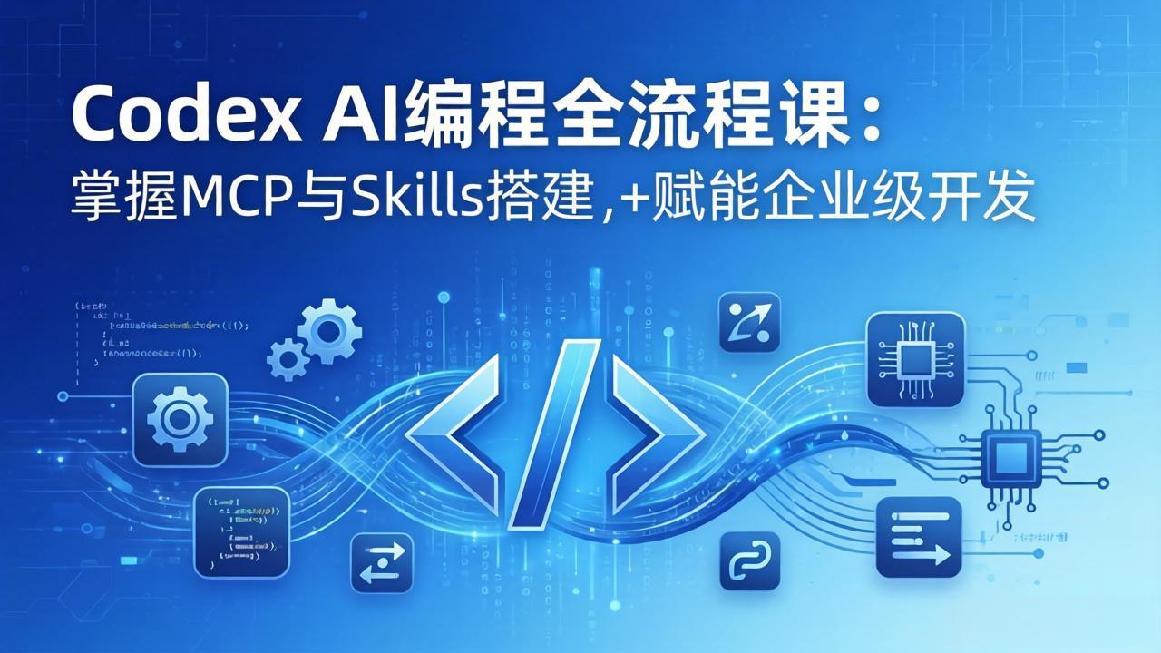 [人工智能]（17809期）Codex AI编程全流程课：模块化教学+双项目实战，掌握MCP与Skills搭建，赋能企业级开发