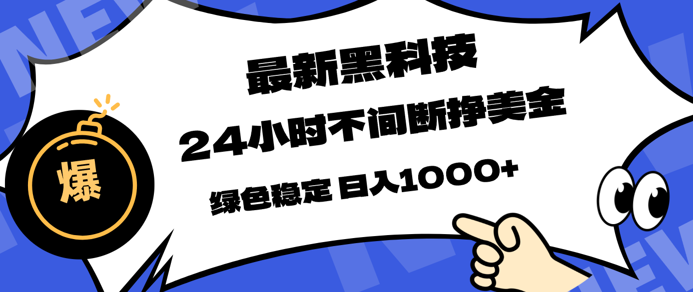 [虚拟项目]（17803期）最新黑科技，24小时全天挣美金，，绿色稳定，日入1000+