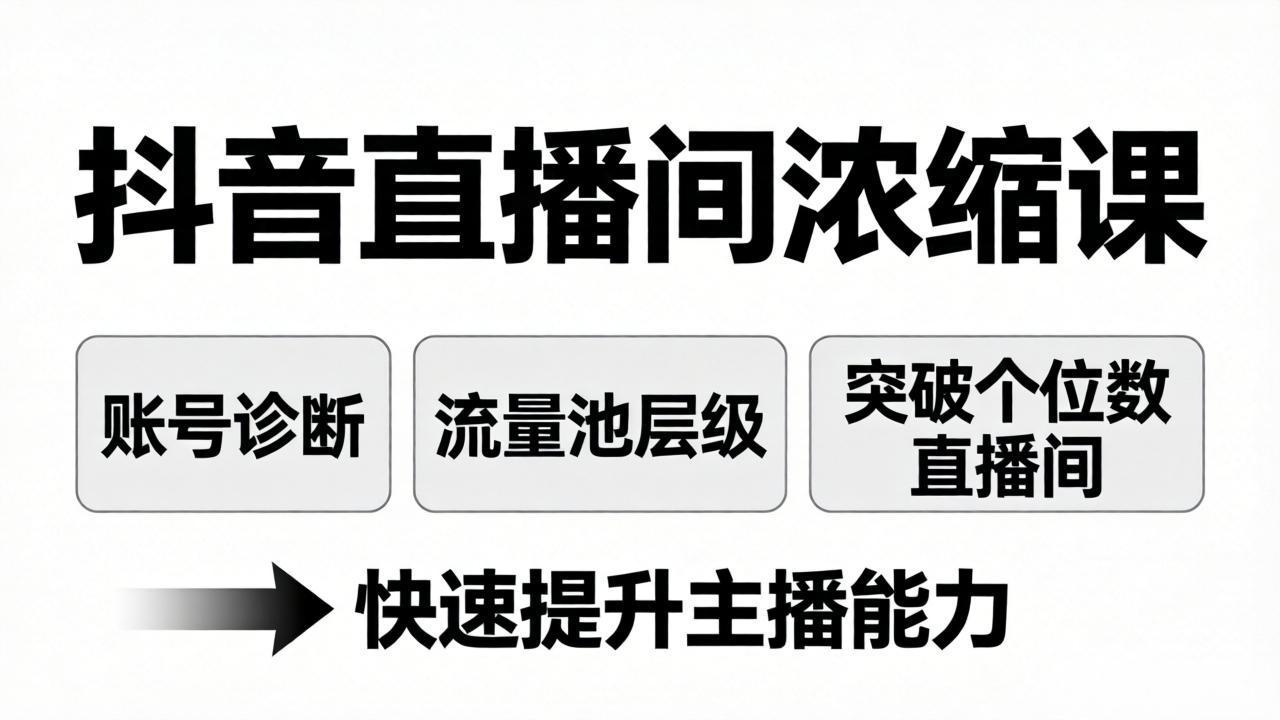 [直播玩法]（17905期）抖音直播间浓缩课：账号诊断+流量池层级，突破个位数直播间，快速提升主播能力