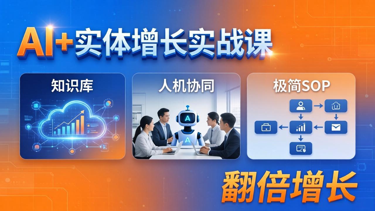 [创业项目]（18140期） AI+实体增长实战课：知识库+人机协同+极简SOP，助力实体业务翻倍增长