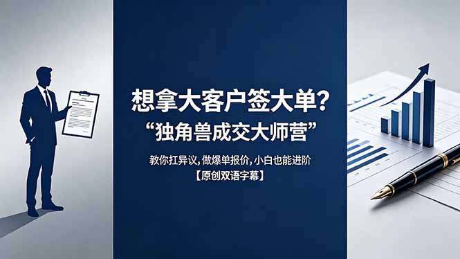 [国外项目]（18390期）想拿大客户签大单？《独角兽成交大师营》教你扛异议,做爆单报价,小白也能进阶【原创双语字幕】-第1张图片-智慧创业网