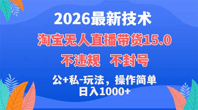 [直播玩法]（18359期）2026最新技术，淘宝无人直播带货15.0，不封号，不违规，公+私玩法，操作简单，日入1000+