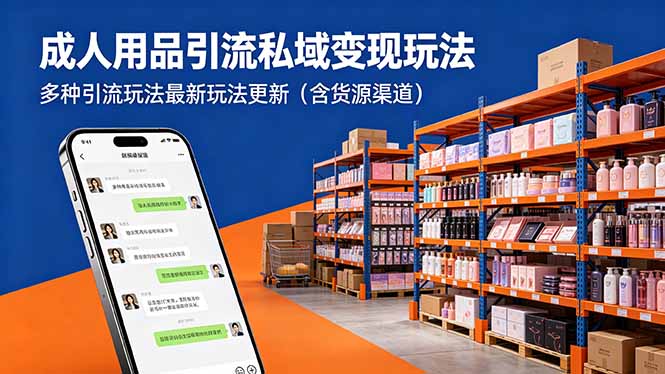 [引流涨粉]（18419期）成人用品引流私域变现玩法，多种引流玩法最新玩法更新（含货源渠道）