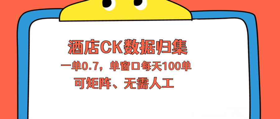 [虚拟项目]（18350期）上班也能玩的酒店CK数据归集，一单0.7单窗口每天可做100单，一个人就能矩阵操作