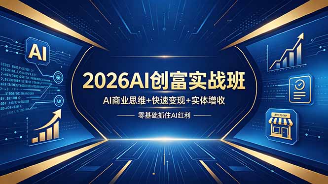 [AI人工智能]（18318期）2026AI创富实战班，AI商业思维+快速变现+实体增收，零基础抓住AI红利