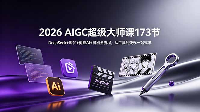 [AI人工智能]（18975期）2026 AIGC超级大师课173节：DeepSeek+即梦+剪映AI+漫剧全流程，从工具到变现一站式学