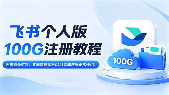[其它资料]（18943期）飞书个人版100G注册教程,无需额外扩容，零基础也能从0到1完成注册正常使用。