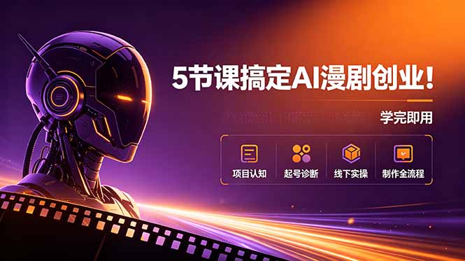 [AI人工智能]（18967期）5节课搞定AI漫剧创业！项目认知+起号诊断+线下实操+制作全流程，学完即用