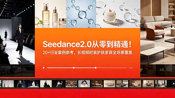 [AI人工智能]（18934期）Seedance2.0从零到精通！20+行业案例参考，长视频时装护肤家具全场景覆盖