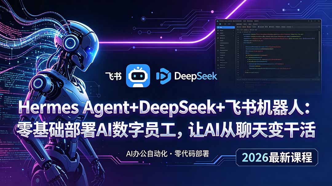 [AI人工智能]（18949期）Hermes Agent+DeepSeek+飞书机器人：零基础部署AI数字员工，让AI从聊天变干活