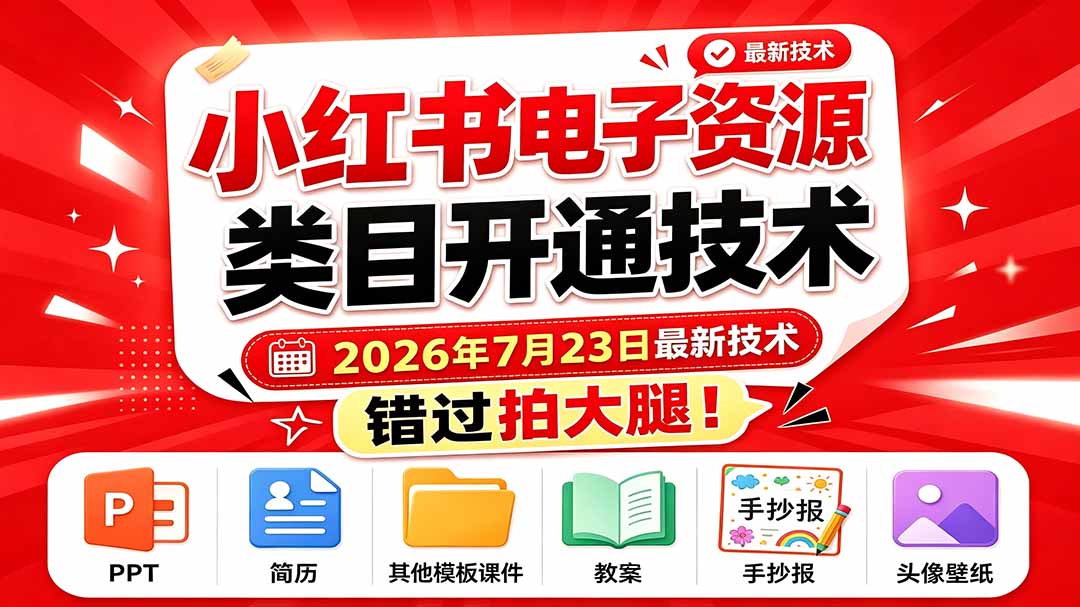 [小红书]（19543期）小红书电子资源类目开通技术，2026年7月23日最新技术，错过拍大腿