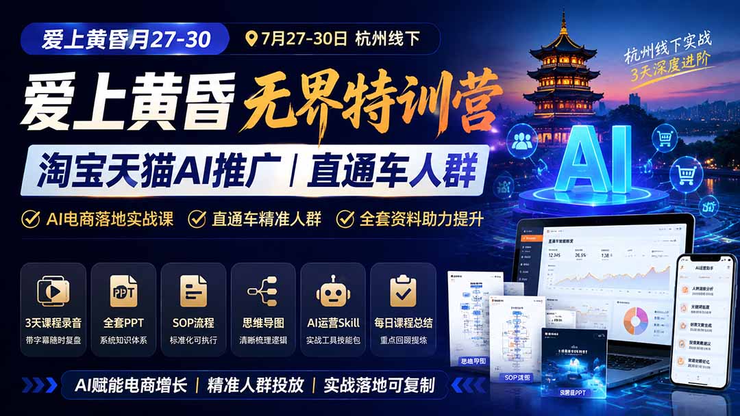 [引流涨粉]（19725期）爱上 黄昏 7月27-30｜杭州线下无界特训营｜淘宝天猫AI推广｜直通车人群｜全套PPT SOP思维导图资料包-第1张图片-智慧创业网