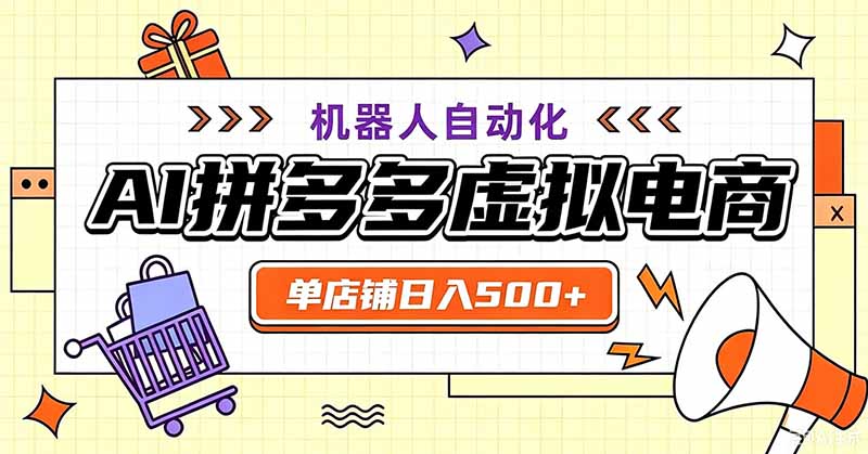 [虚拟项目]（19619期）用AI辅助开一家日入500+的拼多多虚拟店，机器人全自动托管-第1张图片-智慧创业网