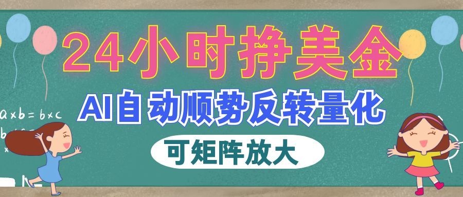 [虚拟项目]（19847期）AI自动顺势反转量化，24小时挣美金，每天见收益，可矩阵放大！