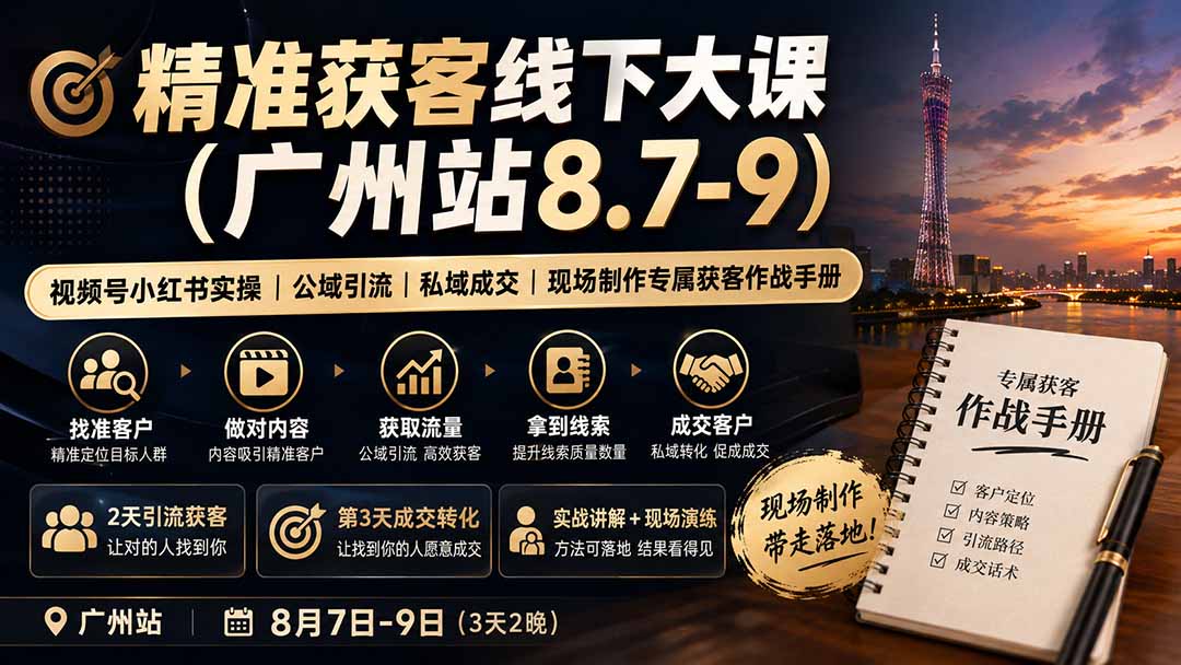 [引流涨粉]（19874期）精准获客线下大课(广州站8.7-9)｜视频号小红书实操｜公域引流｜私域成交｜现场制作专属获客作战手册-第2张图片-智慧创业网