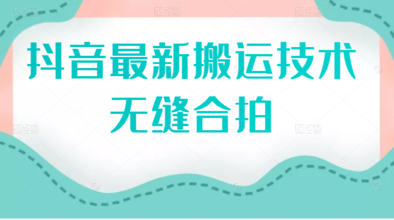 [短视频运营]（2389期）抖音最新搬运技术：无缝合拍（视频教程）