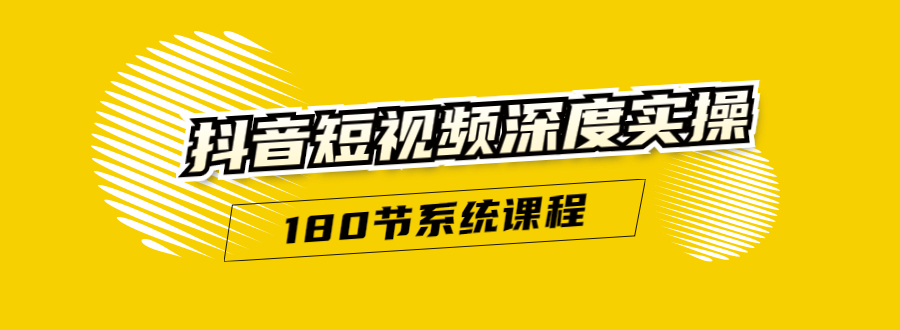 [短视频运营]（1647期）抖音短视频深度实操：直接一步到位，听了就能用（180节系统课程）无水印