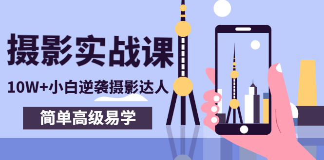 [短视频运营]（2758期）80粉丝大V手机摄影实战课，10W+小白逆袭摄影达人，简单高级易学（95节课）