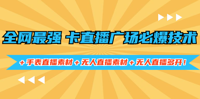 [直播带货]（1415期）全网最强卡直播广场必爆技术＋手表直播素材＋无人直播素材＋无人直播多开！