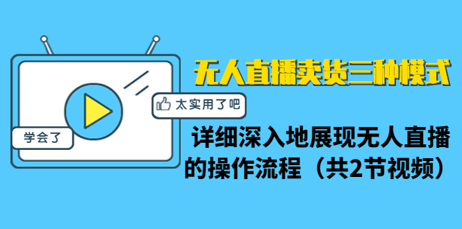 [直播带货]（1361期）无人直播卖货三种模式：详细深入地展现无人直播的操作流程（共2节视频）